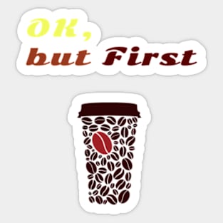 OK But First Coffee Sticker. Sticker